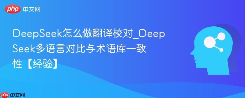 deepseek怎么做翻译校对_deepseek多语言对比与术语库一致性【经验】