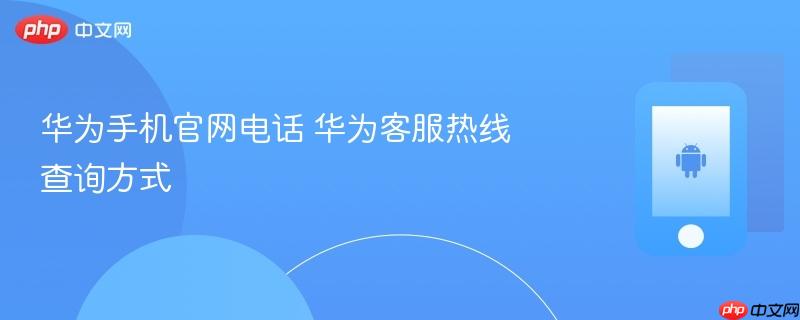 华为手机官网电话 华为客服热线查询方式